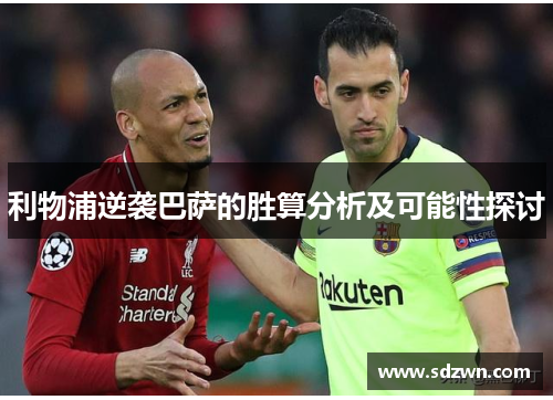 利物浦逆袭巴萨的胜算分析及可能性探讨