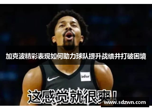 加克波精彩表现如何助力球队提升战绩并打破困境