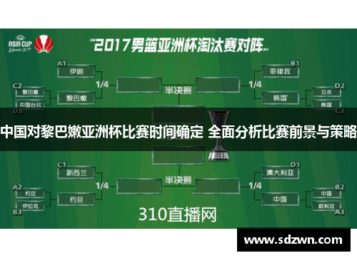 中国对黎巴嫩亚洲杯比赛时间确定 全面分析比赛前景与策略