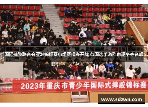 国际摔跤联合会亚洲锦标赛小组赛精彩开战 各国选手激烈角逐争夺名额 国际摔跤联合会亚洲锦标赛小组赛精彩开战 各国选手激烈角逐争夺名额