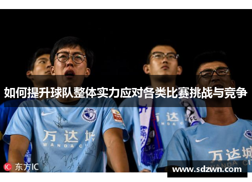 如何提升球队整体实力应对各类比赛挑战与竞争